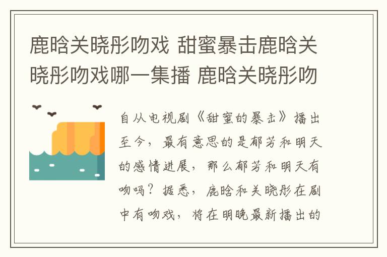 鹿晗关晓彤吻戏 甜蜜暴击鹿晗关晓彤吻戏哪一集播 鹿晗关晓彤吻戏什么时候播出？