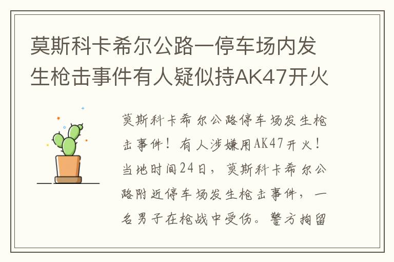 莫斯科卡希尔公路一停车场内发生枪击事件有人疑似持AK47开火