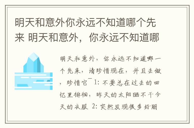 明天和意外你永远不知道哪个先来 明天和意外，你永远不知道哪个先来，请珍惜现在 ，且行且珍惜～～