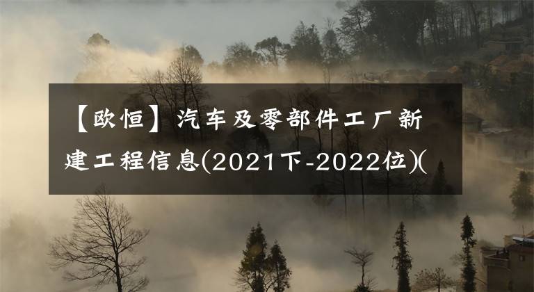 【欧恒】汽车及零部件工厂新建工程信息(2021下-2022位)(2)工程帮助