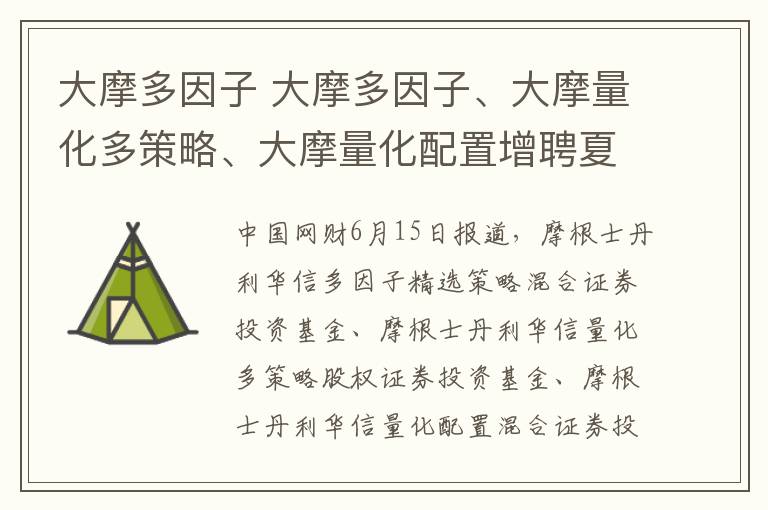 大摩多因子 大摩多因子、大摩量化多策略、大摩量化配置增聘夏青为基金经理