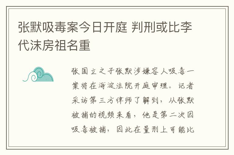 张默吸毒案今日开庭 判刑或比李代沫房祖名重