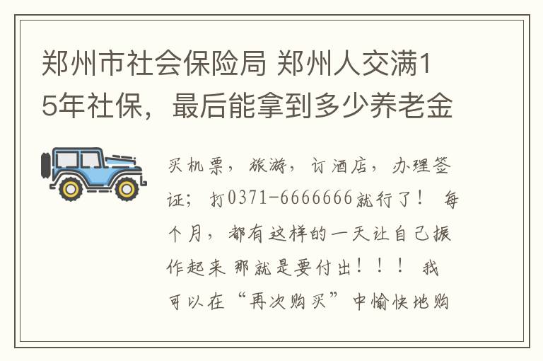 郑州市社会保险局 郑州人交满15年社保，最后能拿到多少养老金？算完笑了！