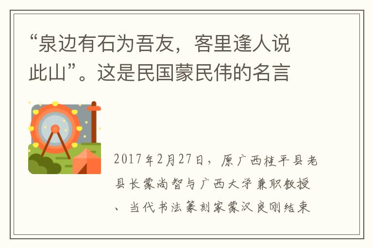 “泉边有石为吾友，客里逢人说此山”。这是民国蒙民伟的名言!   华南佛都桂平西山错把作者刻成了“蒙文仲”。