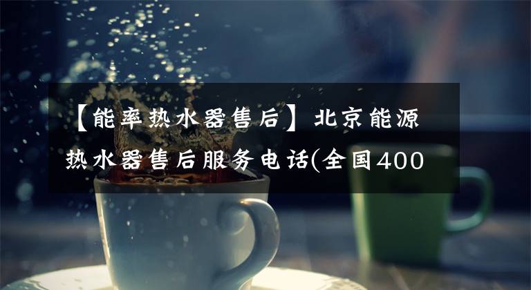 【能率热水器售后】北京能源热水器售后服务电话(全国400)维修服务热线