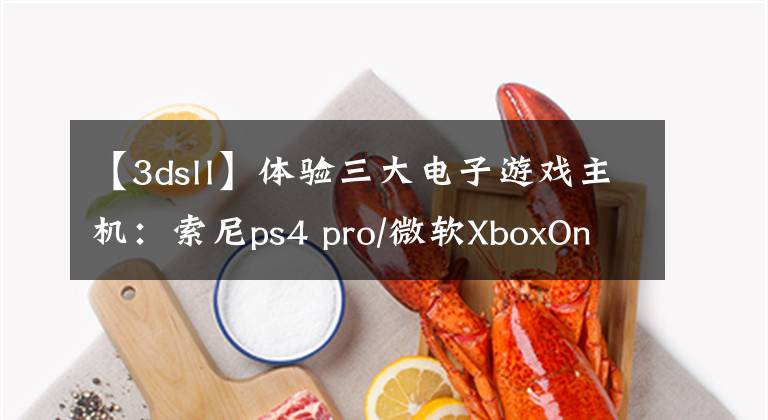 【3dsll】体验三大电子游戏主机：索尼ps4 pro/微软XboxOneX/任天堂Switch