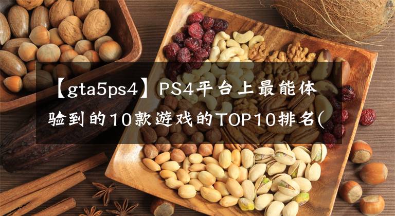 【gta5ps4】PS4平台上最能体验到的10款游戏的TOP10排名(第2部分)