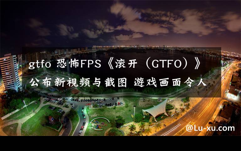 gtfo 恐怖FPS《滚开（GTFO）》公布新视频与截图 游戏画面令人毛骨悚然