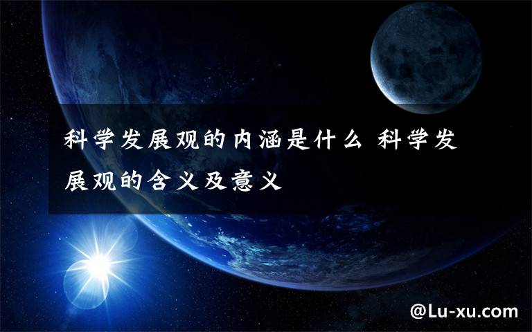 科学发展观的内涵是什么 科学发展观的含义及意义