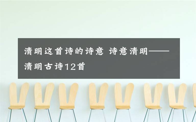 清明这首诗的诗意 诗意清明——清明古诗12首