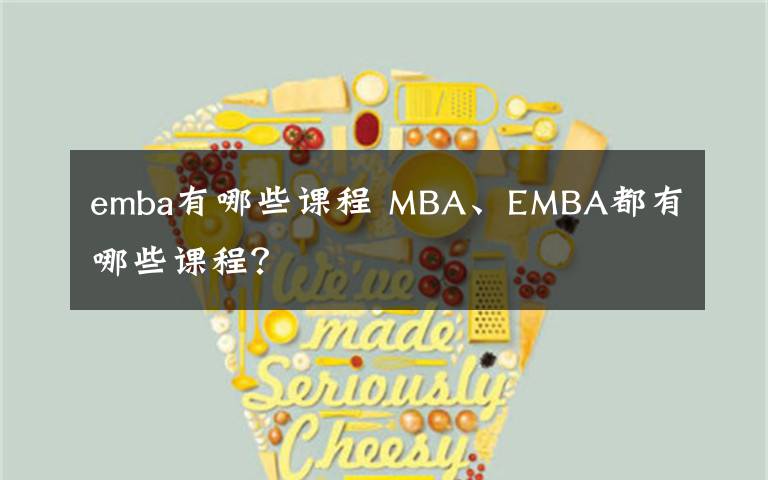 emba有哪些课程 MBA、EMBA都有哪些课程？