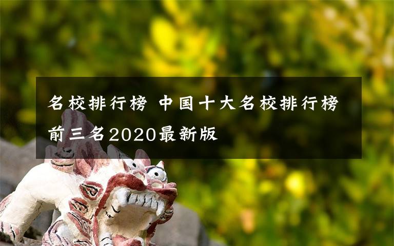 名校排行榜 中国十大名校排行榜前三名2020最新版