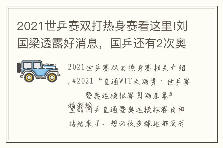 2021世乒赛双打热身赛看这里!刘国梁透露好消息，国乒还有2次奥运热身赛！央视全程直播