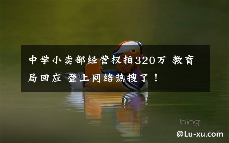 中学小卖部经营权拍320万 教育局回应 登上网络热搜了！