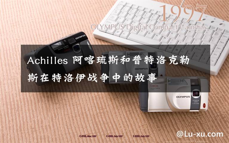 Achilles 阿喀琉斯和普特洛克勒斯在特洛伊战争中的故事