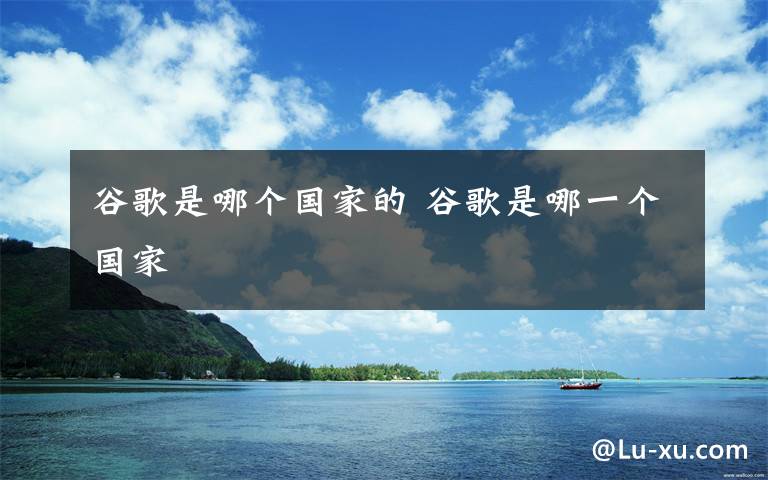 谷歌是哪个国家的 谷歌是哪一个国家