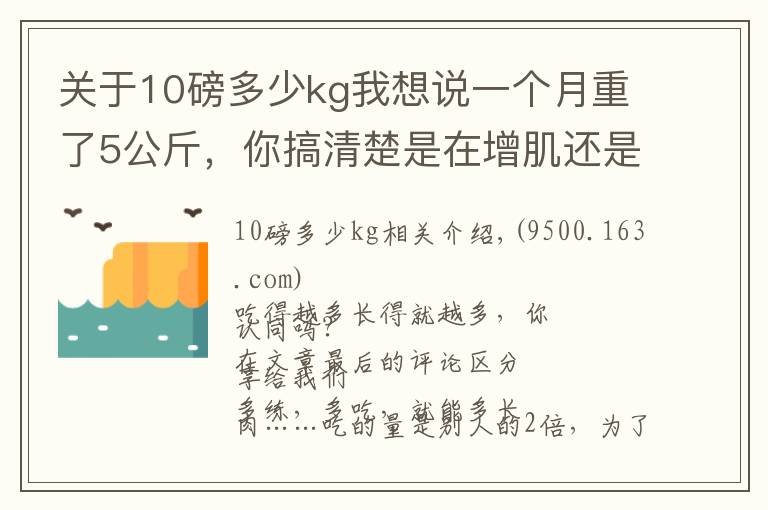 关于10磅多少kg我想说一个月重了5公斤，你搞清楚是在增肌还是增肥？