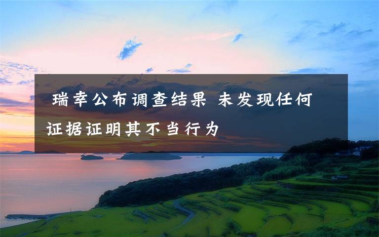  瑞幸公布调查结果 未发现任何证据证明其不当行为