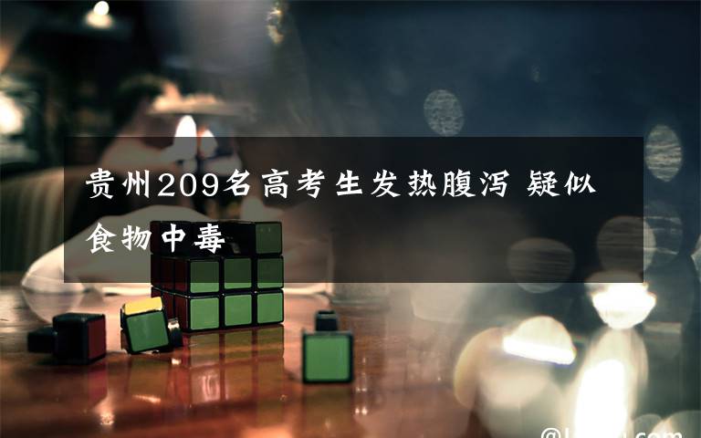 贵州209名高考生发热腹泻 疑似食物中毒