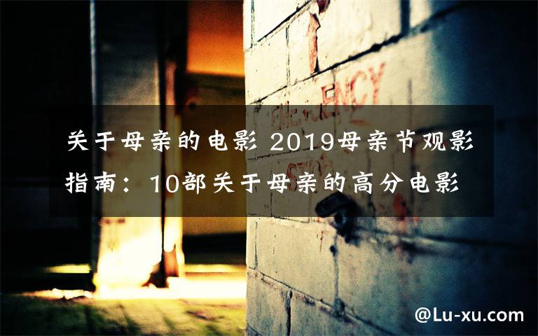 关于母亲的电影 2019母亲节观影指南：10部关于母亲的高分电影 曾感动过无数人