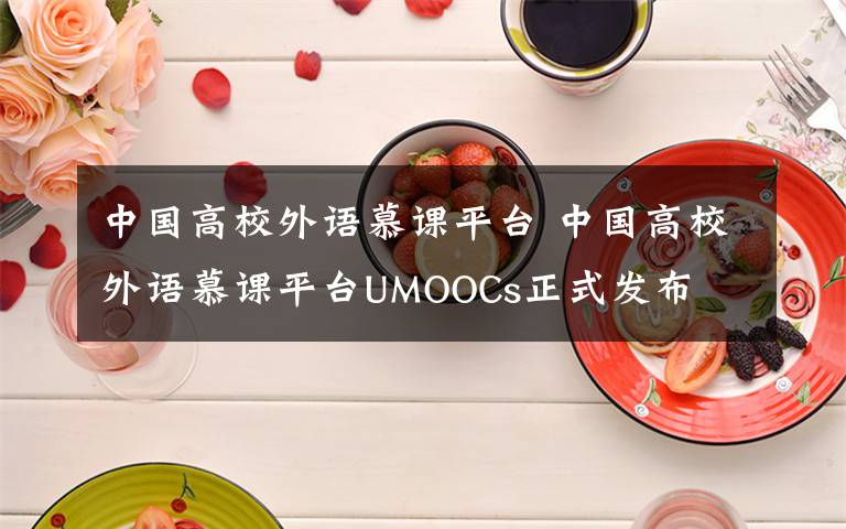 中国高校外语慕课平台 中国高校外语慕课平台UMOOCs正式发布