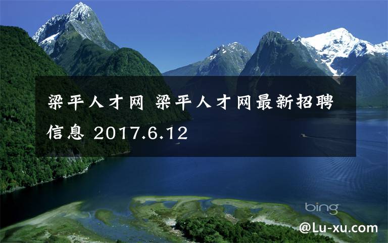 梁平人才网 梁平人才网最新招聘信息 2017.6.12