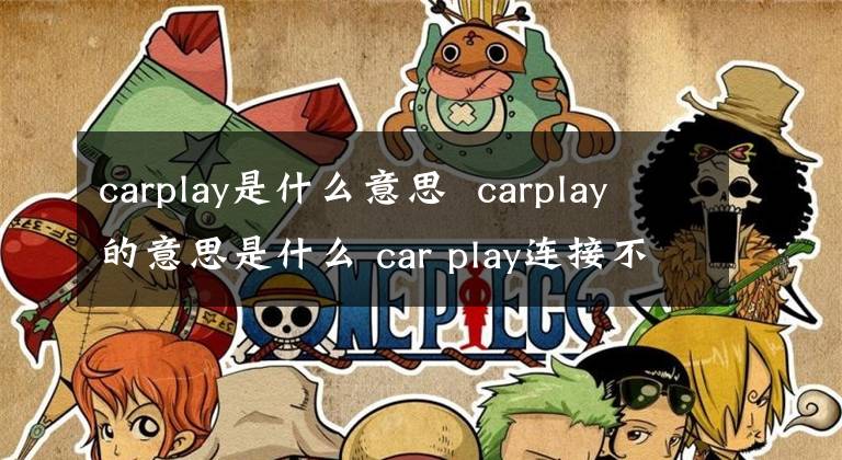 carplay是什么意思 carplay的意思是什么 car play连接不上