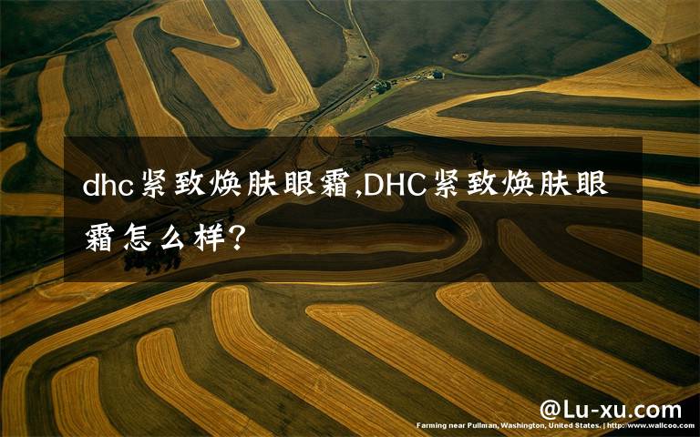 dhc紧致焕肤眼霜,DHC紧致焕肤眼霜怎么样？