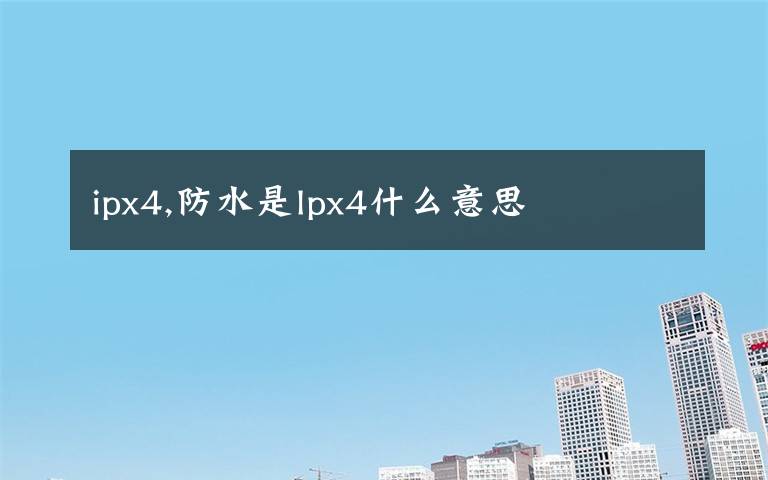 ipx4,防水是lpx4什么意思