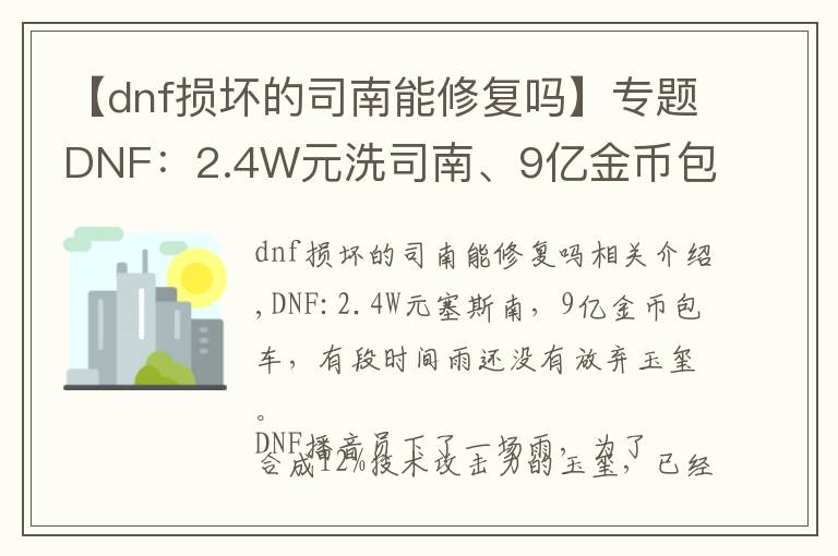 【dnf损坏的司南能修复吗】专题DNF：2.4W元洗司南、9亿金币包车，一阵雨还没放弃玉玺