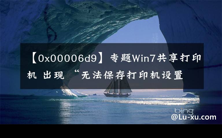 【0x00006d9】专题Win7共享打印机 出现 “无法保存打印机设置 操作无法完成”