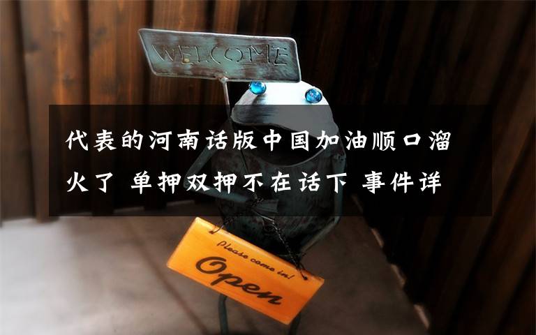 代表的河南话版中国加油顺口溜火了 单押双押不在话下 事件详细经过！