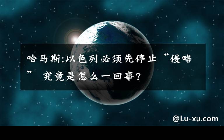 哈马斯:以色列必须先停止“侵略” 究竟是怎么一回事?