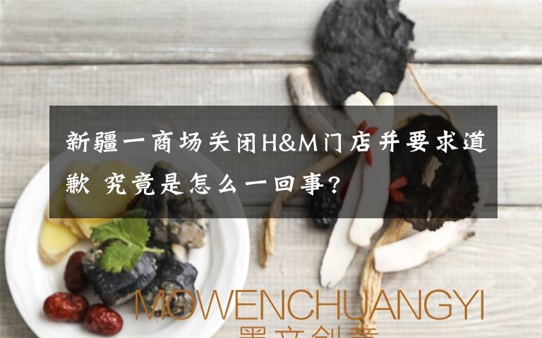 新疆一商场关闭H&M门店并要求道歉 究竟是怎么一回事?