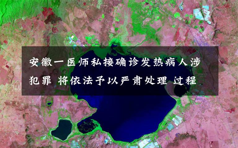 安徽一医师私接确诊发热病人涉犯罪 将依法予以严肃处理 过程真相详细揭秘！