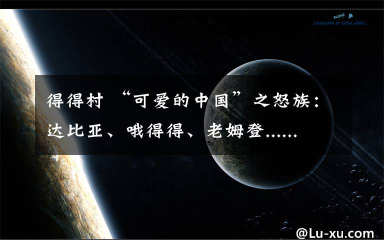 得得村 “可爱的中国”之怒族：达比亚、哦得得、老姆登......感受怒江上的民族文化