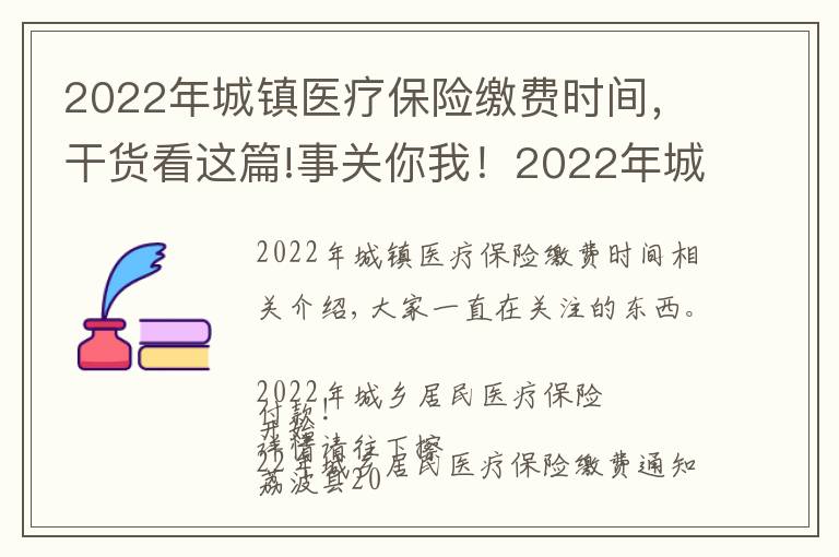 2022年城镇医疗保险缴费时间，干货看这篇!事关你我！2022年城乡居民医疗保险开始缴费了