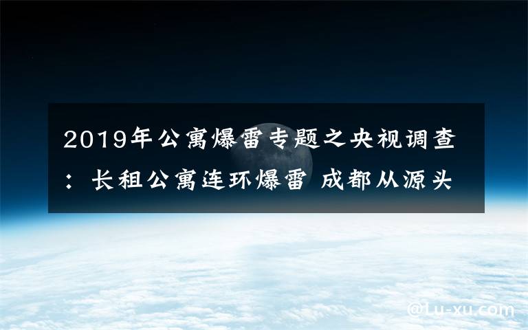 2019年公寓爆雷专题之央视调查：长租公寓连环爆雷 成都从源头化解风险