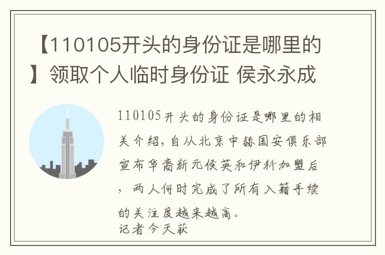 【110105开头的身份证是哪里的】领取个人临时身份证 侯永永成中国足坛归化第一人