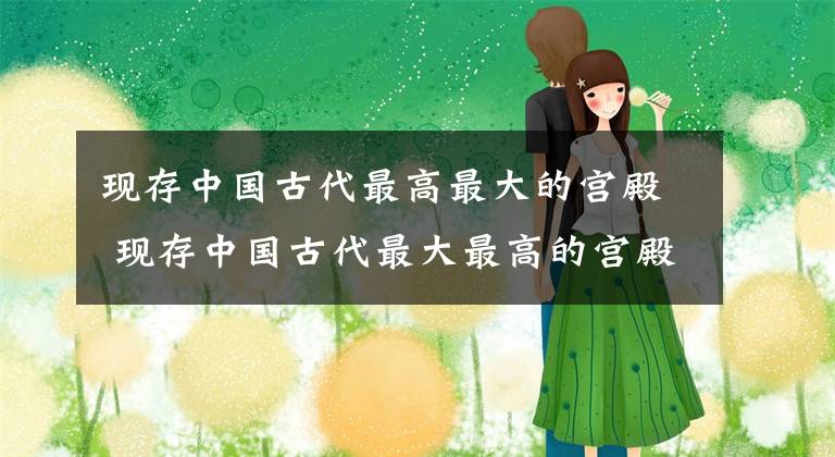 现存中国古代最高最大的宫殿 现存中国古代最大最高的宫殿