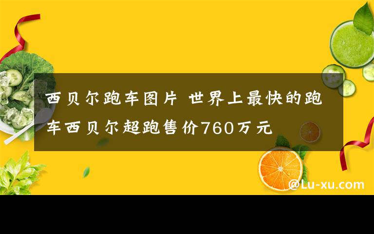 西贝尔跑车图片 世界上最快的跑车西贝尔超跑售价760万元