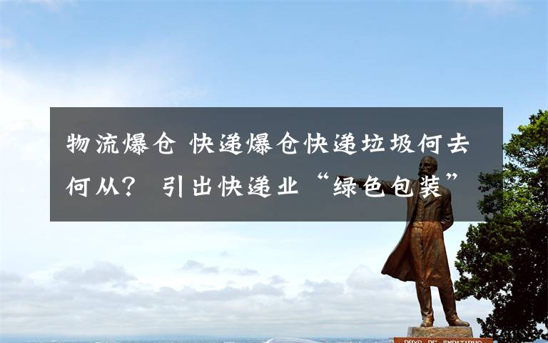 物流爆仓 快递爆仓快递垃圾何去何从？ 引出快递业“绿色包装”深层问题