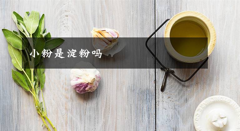 小粉是淀粉吗文章配图