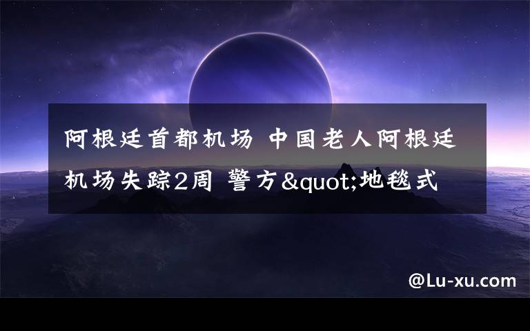 阿根廷首都机场 中国老人阿根廷机场失踪2周 警方"地毯式"搜索无果