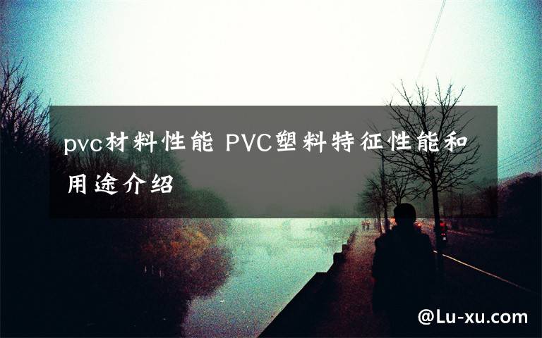pvc材料性能 PVC塑料特征性能和用途介绍