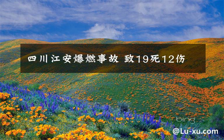 四川江安爆燃事故 致19死12伤