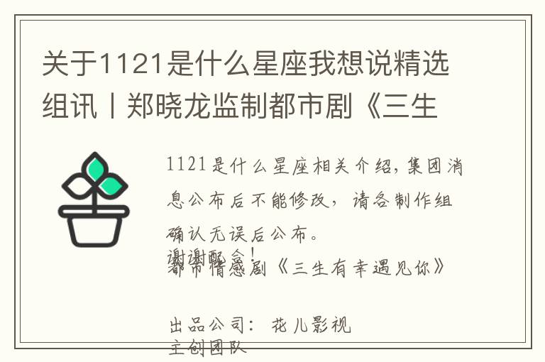 关于1121是什么星座我想说精选组讯丨郑晓龙监制都市剧《三生有幸遇见你》、青春励志网剧《一根木头》、大型情感都市剧《激荡》、腾讯自制剧《亲爱的你在哪里》等