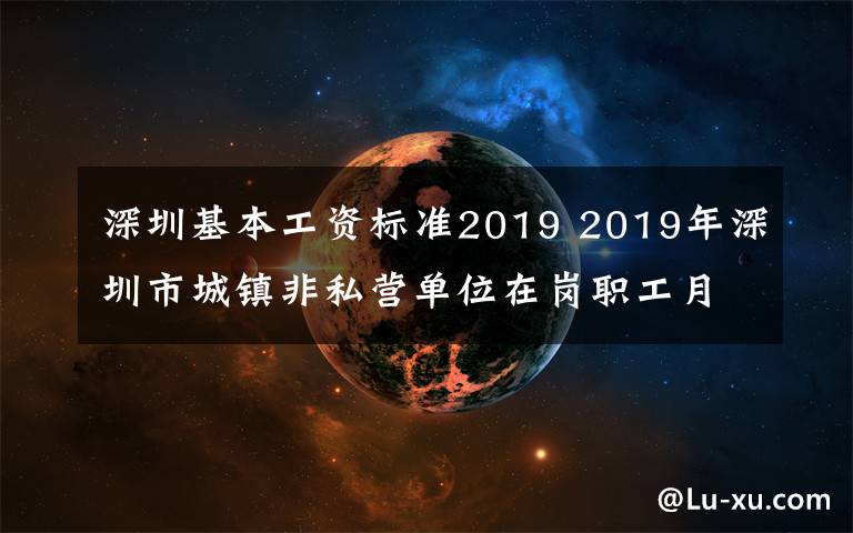 深圳基本工资标准2019 2019年深圳市城镇非私营单位在岗职工月平均工资10646元