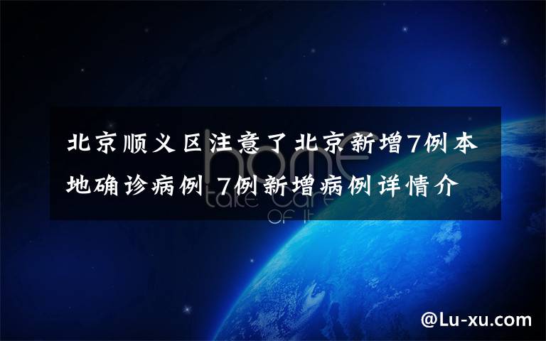 北京顺义区注意了北京新增7例本地确诊病例 7例新增病例详情介绍