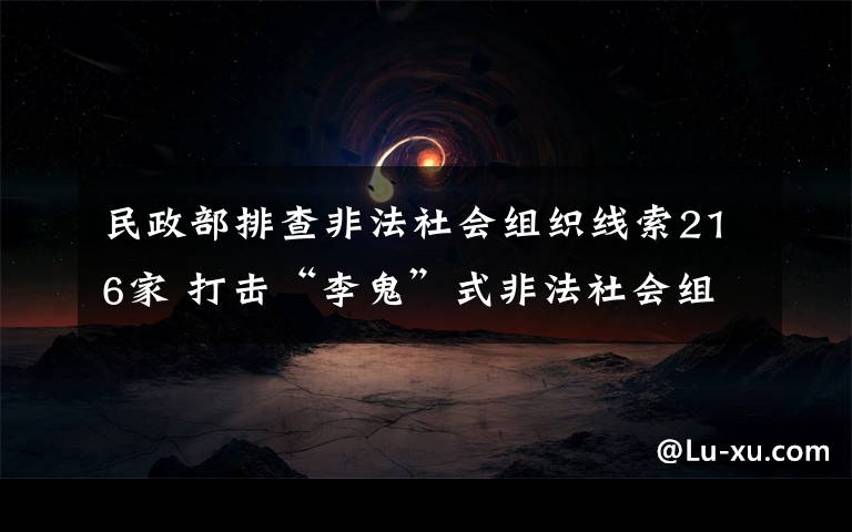 民政部排查非法社会组织线索216家 打击“李鬼”式非法社会组织 真相原来是这样！
